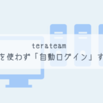 【terateam】マクロを使わず「自動ログイン」する方法【超簡単】